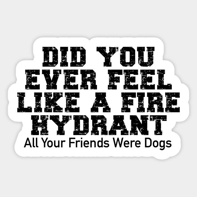 Did You Ever Feel Like A Fire Hydrant Sticker by nextneveldesign